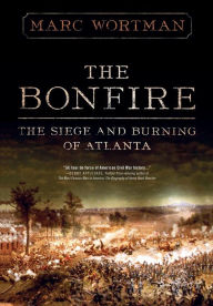 Title: The Bonfire: The Siege and Burning of Atlanta, Author: Marc Wortman