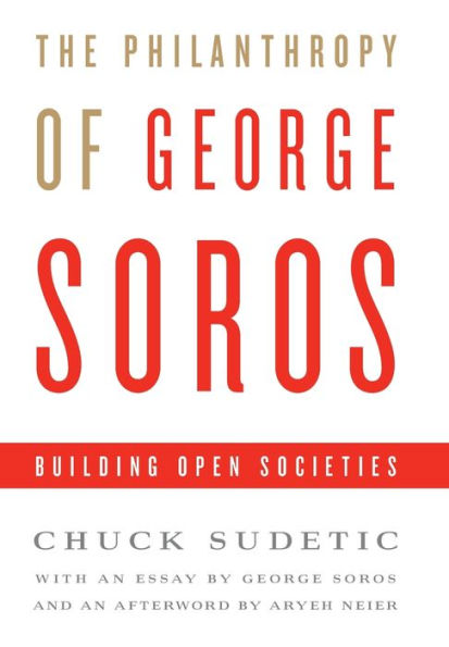 The Philanthropy of George Soros: Building Open Societies