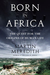 Title: Born in Africa: The Quest for the Origins of Human Life, Author: Martin Meredith