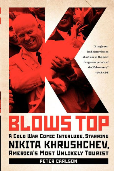 K Blows Top: A Cold War Comic Interlude, Starring Nikita Khrushchev, America's Most Unlikely Tourist