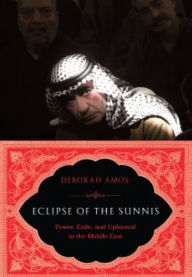 Title: Eclipse of the Sunnis: Power, Exile, and Upheaval in the Middle East, Author: Deborah Amos