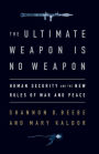 The Ultimate Weapon is No Weapon: Human Security and the New Rules of War and Peace