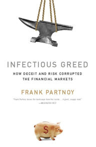 Title: Infectious Greed: How Deceit and Risk Corrupted the Financial Markets, Author: Frank Partnoy