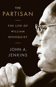 Title: The Partisan: The Life of William Rehnquist, Author: John A Jenkins