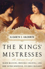 The Kings' Mistresses: The Liberated Lives of Marie Mancini, Princess Colonna, and Her Sister Hortense, Duchess Mazarin