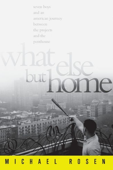 What Else But Home: Seven Boys and an American Journey Between the Projects Penthouse