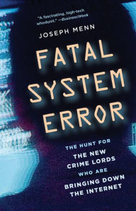 Title: Fatal System Error: The Hunt for the New Crime Lords Who Are Bringing Down the Internet, Author: Joseph Menn