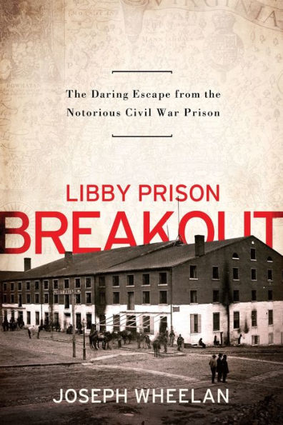 Libby Prison Breakout: the Daring Escape from Notorious Civil War