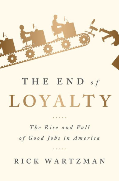 The End of Loyalty: The Rise and Fall of Good Jobs in America