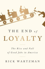 Title: The End of Loyalty: The Rise and Fall of Good Jobs in America, Author: Rick Wartzman