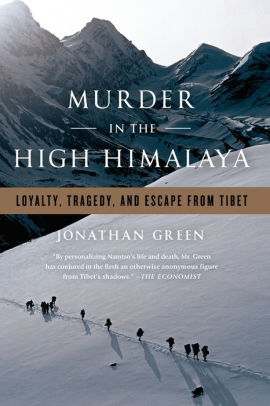 Murder In The High Himalaya Loyalty Tragedy And Escape From Tibet By Jonathan Green