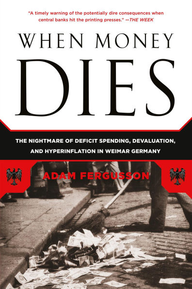 When Money Dies: The Nightmare of Deficit Spending, Devaluation, and Hyperinflation Weimar Germany