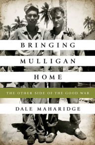 Title: Bringing Mulligan Home: The Other Side of the Good War, Author: Dale Maharidge