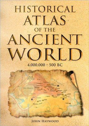 Historical Atlas Of The Ancient World 4 000 000 500 Bc By John