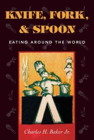 Title: Knife, Fork and Spoon: Eating Around the World, Author: Charles H. Baker Jr.