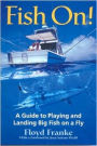 Fish On!: A Guide to Playing and Landing Big Fish on a Fly