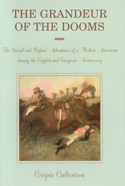 Grandeur of the Dooms: Sacred and Profane Adventures of a Modern American Among the English and European Aristocracy