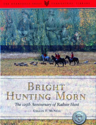 Title: Bright Hunting Morn: The 125th Anniversary of the Radnor Hunt, Author: Collin F. McNeil