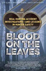 Title: Blood on the Leaves: Real Hunting Accident Investigations-And Lessons in Hunter Safety, Author: Hunting and Shooting Related Consultants