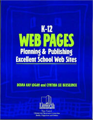 Title: K-12 Web Pages: Planning & Publishing Excellent School Web Sites / Edition 1, Author: Debra Logan