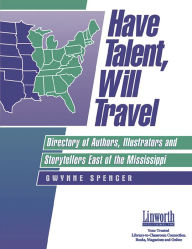 Title: Have Talent, Will Travel: Directory of Authors, Illustrators, and Storytellers East of the Mississippi, Author: Gwynne Spencer