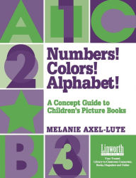 Title: Numbers! Colors! Alphabets!: A Concept Guide to Children's Picture Books, Author: Melanie Axel Lute