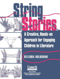 Title: String Stories: A Creative, Hands-On Approach for Engaging Children in Literature, Author: Belinda Holbrook