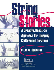 Title: String Stories: A Creative, Hands-On Approach for Engaging Children in Literature, Author: Belinda Holbrook