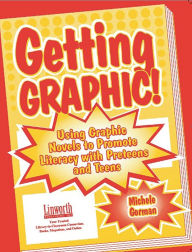 Title: Getting Graphic!: Using Graphic Novels to Promote Literacy with Preteens and Teens, Author: Michele Gorman