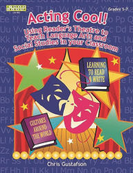 Title: Acting Cool! Using Reader's Theatre to Teach Language Arts and Social Studies in Your Classroom, Author: Chris Gustafson