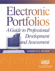 Title: Electronic Portfolios: A Guide to Professional Development and Assessment / Edition 1, Author: Marilyn Heath