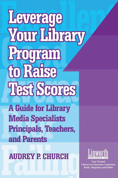 Leverage Your Library Program to Raise Test Scores: A Guide for Library Media Specialists, Principals, Teachers, and Parents