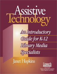 Title: Assistive Technology: An Introductory Guide for K-12 Library Media Specialists, Author: Janet Hopkins