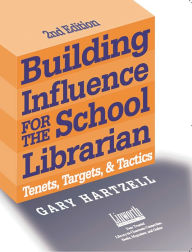 Title: Building Influence for the School Librarian: Tenets, Targets, and Tactics / Edition 2, Author: Gary N. Hartzell