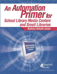 Title: An Automation Primer for School Library Media Centers, Author: Barbara Schultz-Jones