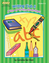 Title: Writing Club II: A Year of Writing Workshops for Grades K-2, Author: Carmella Van Vleet