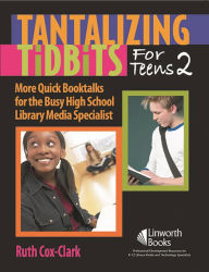 Title: Tantalizing Tidbits for Teens 2: More Quick Booktalks for the Busy High School Library Media Specialist, Author: Ruth Cox E. Clark