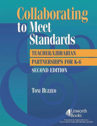 Title: Collaborating to Meet Standards: Teacher/Librarian Partnerships for K-6 / Edition 2, Author: Toni Buzzeo