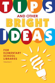 Title: Tips and Other Bright Ideas for Elementary School Libraries: Volume 4, Author: Kate Vande Brake