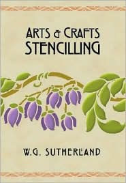 Title: Arts & Crafts Stencilling, Author: W. G. Sutherland