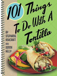 Title: 101 Things to Do with a Tortilla, Author: Stephanie Ashcraft