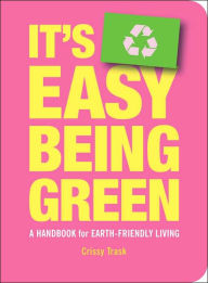 Title: It's Easy Being Green: A Handbook for Earth-Friendly Living, Author: Crissy Trask
