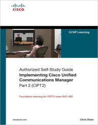 Title: Implementing Cisco Unified Communications Manager, Part 2 (CIPT2) (Authorized Self-Study Guide), Author: Chris Olsen