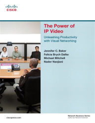 Title: The Power of IP Video: Unleashing Productivity with Visual Networking, Author: Jennifer C. Baker