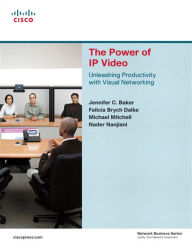 Title: Power of IP Video, The: Unleashing Productivity with Visual Networking, Author: Jennifer Baker
