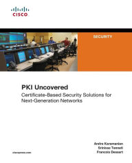 Title: PKI Uncovered: Certificate-Based Security Solutions for Next-Generation Networks, Author: Andre Karamanian