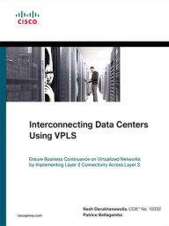 Title: Interconnecting Data Centers Using VPLS (Ensure Business Continuance on Virtualized Networks by Implementing Layer 2 Connectivity Across Layer 3), Author: Nash Darukhanawalla