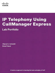 Title: IP Telephony Using CallManager Express-Lab Portfolio, Author: Cheryl A. Schmidt