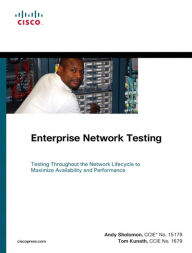 Title: Enterprise Network Testing: Testing Throughout the Network Lifecycle to Maximize Availability and Performance, Author: Andy Sholomon