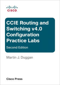 Title: CCIE Routing and Switching v4.0 Configuration Practice Labs, Author: Martin J. Duggan